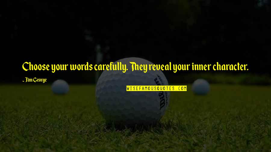 Careful Your Words Quotes By Jim George: Choose your words carefully. They reveal your inner
