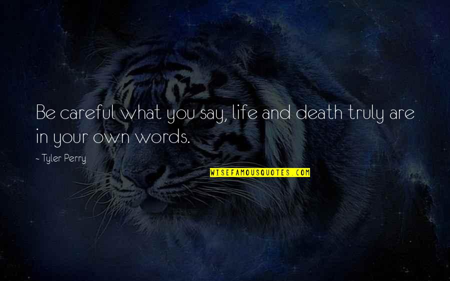 Careful Your Words Quotes By Tyler Perry: Be careful what you say, life and death