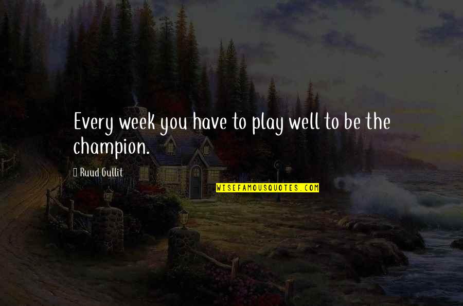 Carefulle Quotes By Ruud Gullit: Every week you have to play well to