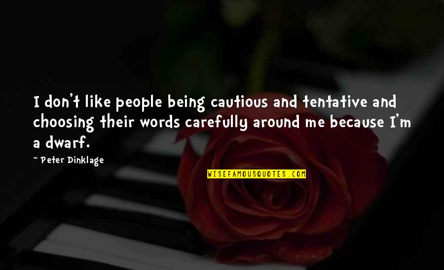Carefully Choosing Words Quotes By Peter Dinklage: I don't like people being cautious and tentative Carefully Choosing Words Quotes By Peter Dinklage: I don't like people being cautious and tentative