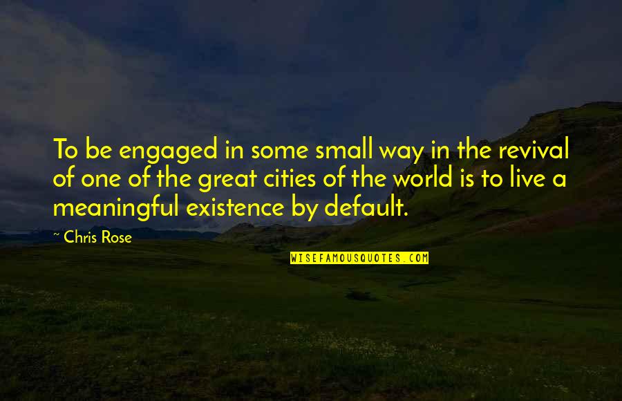 Carefully Consider Quotes By Chris Rose: To be engaged in some small way in