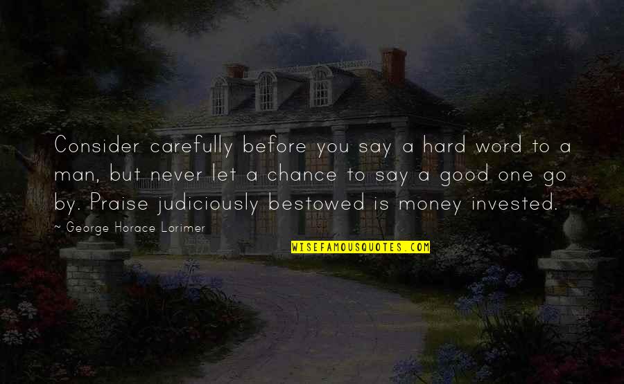Carefully Consider Quotes By George Horace Lorimer: Consider carefully before you say a hard word
