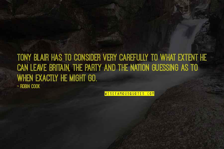 Carefully Consider Quotes By Robin Cook: Tony Blair has to consider very carefully to Carefully Consider Quotes By Robin Cook: Tony Blair has to consider very carefully to