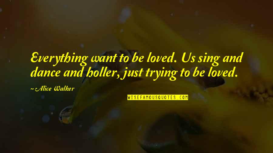 Carefully In Sentence Quotes By Alice Walker: Everything want to be loved. Us sing and