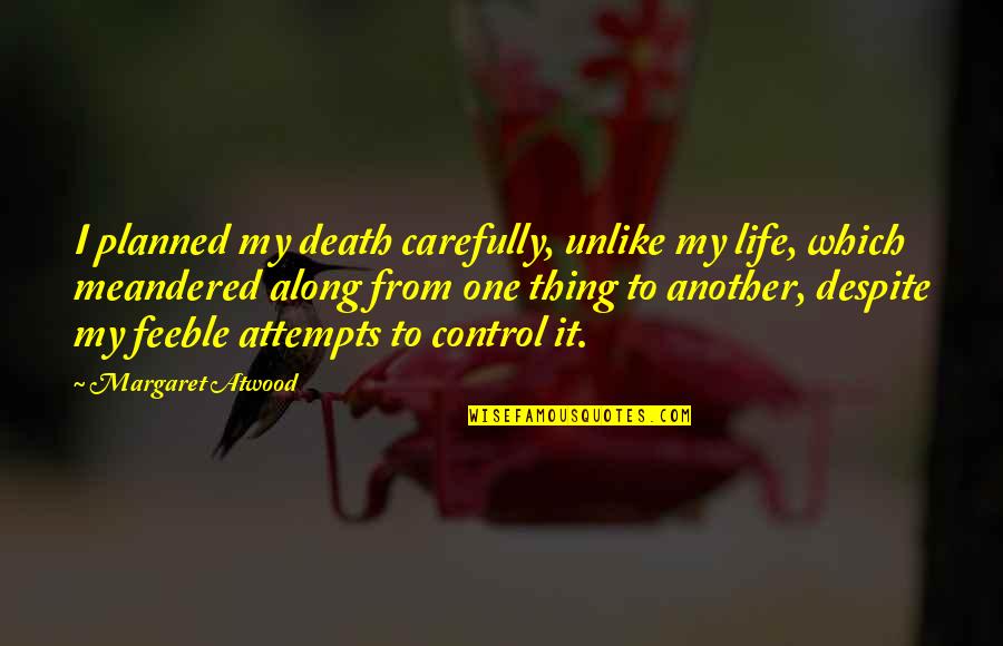 Carefully Planned Quotes By Margaret Atwood: I planned my death carefully, unlike my life, Carefully Planned Quotes By Margaret Atwood: I planned my death carefully, unlike my life,