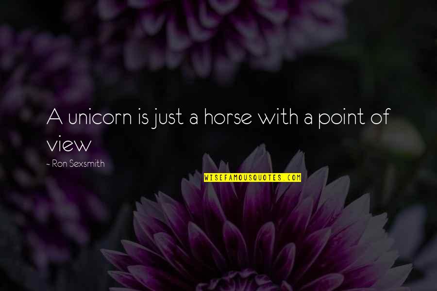 Carefully Planned Quotes By Ron Sexsmith: A unicorn is just a horse with a Carefully Planned Quotes By Ron Sexsmith: A unicorn is just a horse with a