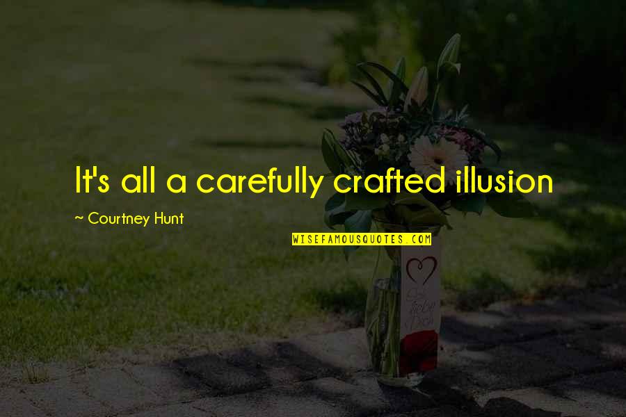 Carefully Quotes By Courtney Hunt: It's all a carefully crafted illusion