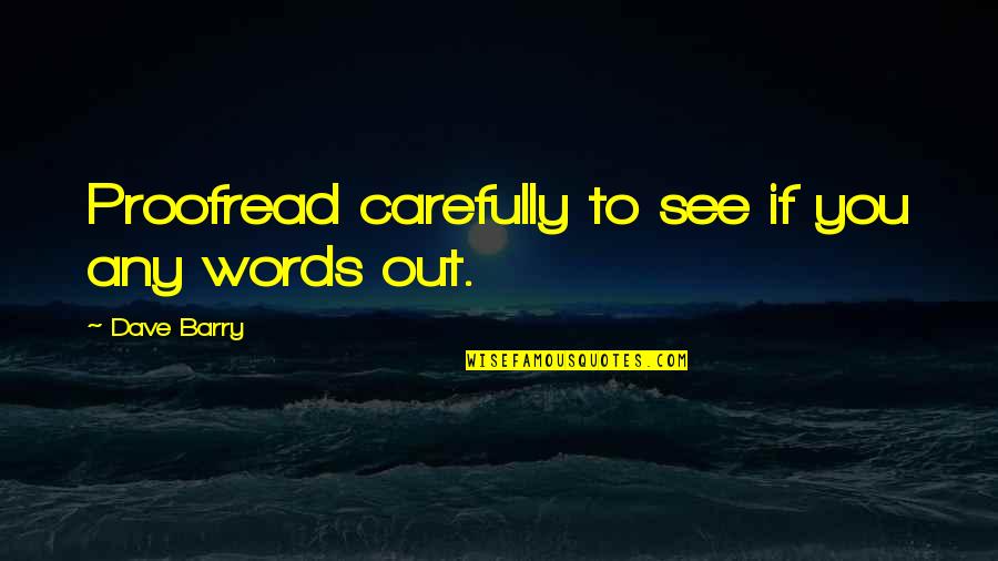 Carefully Quotes By Dave Barry: Proofread carefully to see if you any words