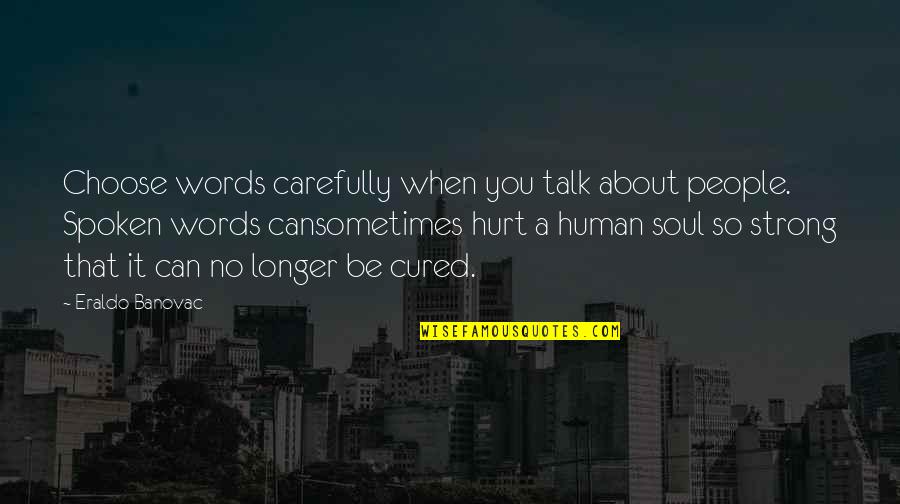 Carefully Quotes By Eraldo Banovac: Choose words carefully when you talk about people.