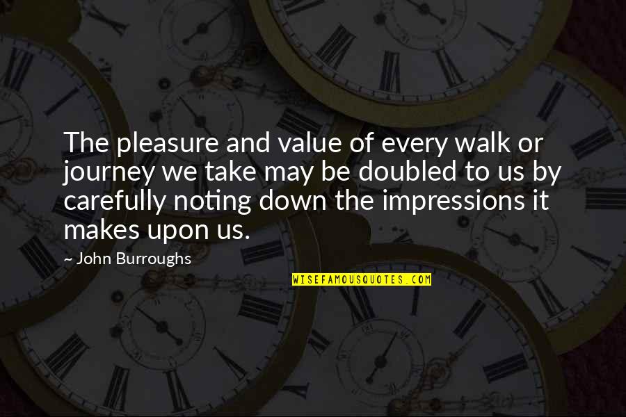 Carefully Quotes By John Burroughs: The pleasure and value of every walk or