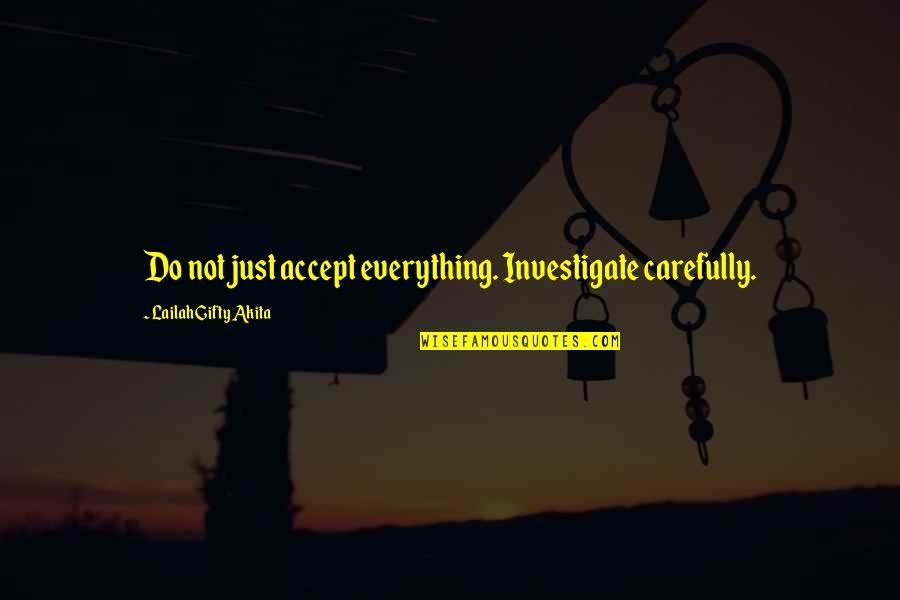 Carefully Quotes By Lailah Gifty Akita: Do not just accept everything. Investigate carefully.