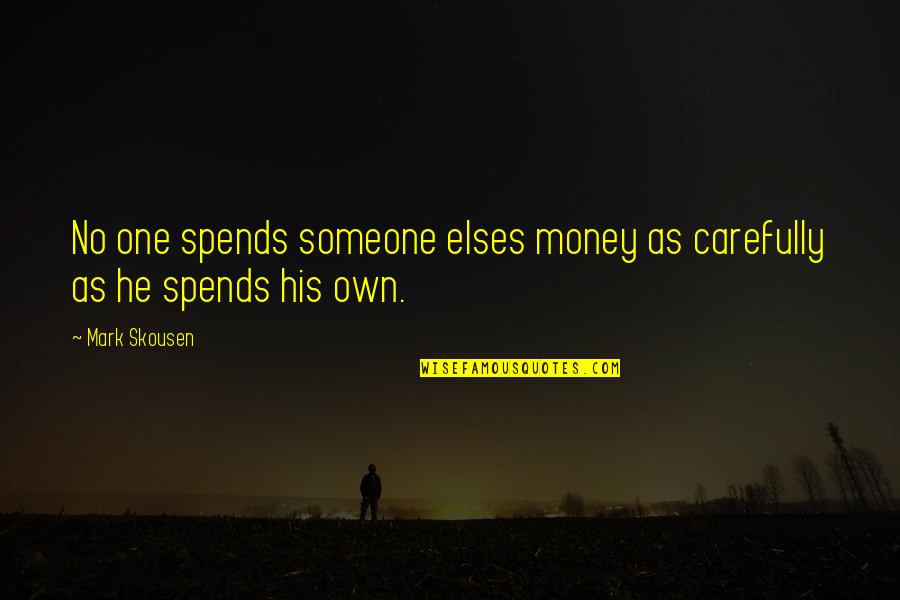 Carefully Quotes By Mark Skousen: No one spends someone elses money as carefully