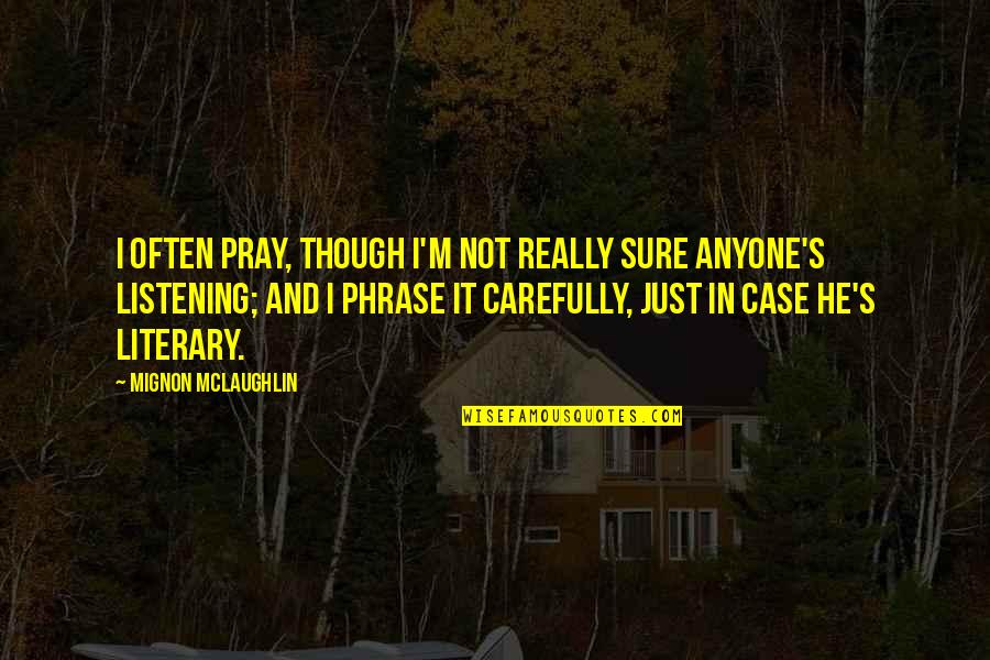 Carefully Quotes By Mignon McLaughlin: I often pray, though I'm not really sure