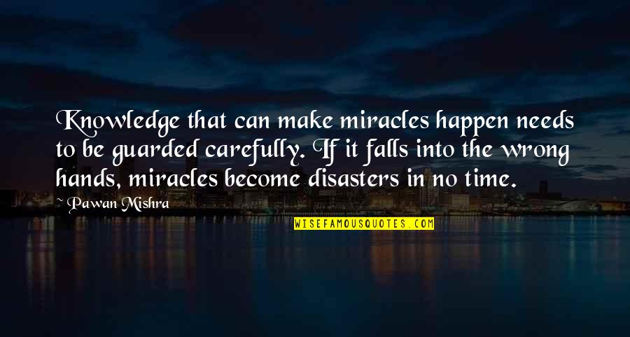 Carefully Quotes By Pawan Mishra: Knowledge that can make miracles happen needs to