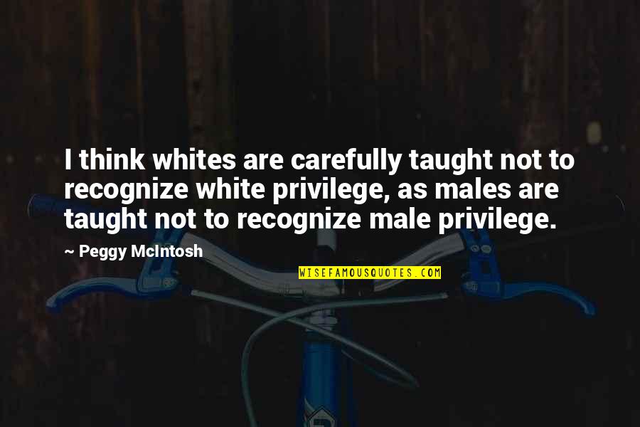 Carefully Quotes By Peggy McIntosh: I think whites are carefully taught not to