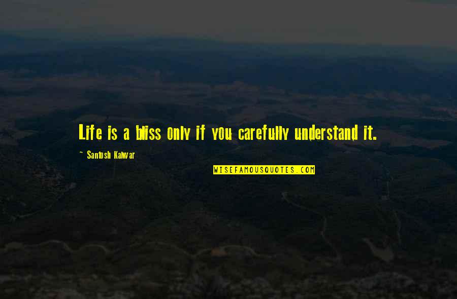 Carefully Quotes By Santosh Kalwar: Life is a bliss only if you carefully