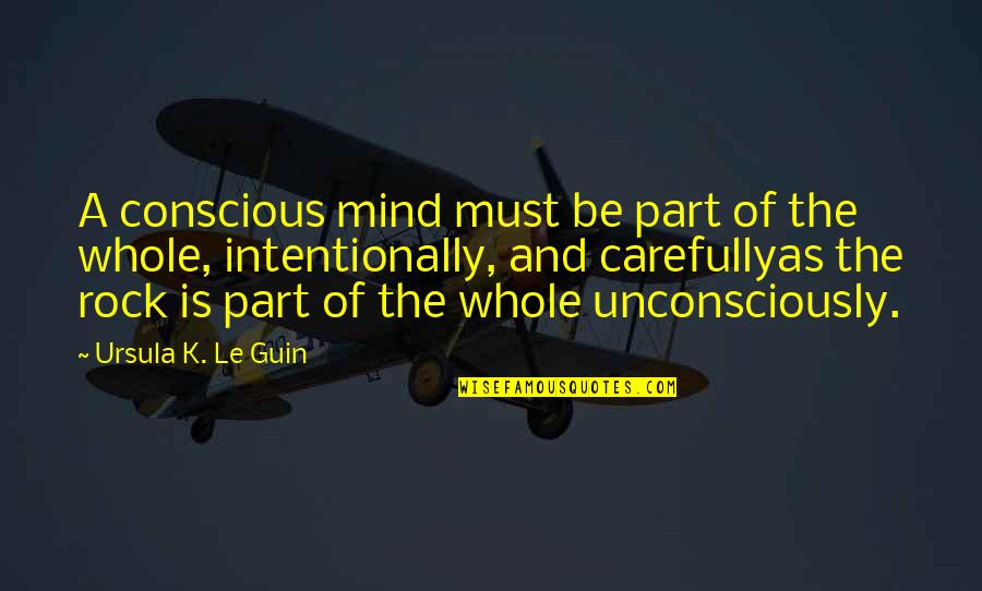 Carefully Quotes By Ursula K. Le Guin: A conscious mind must be part of the