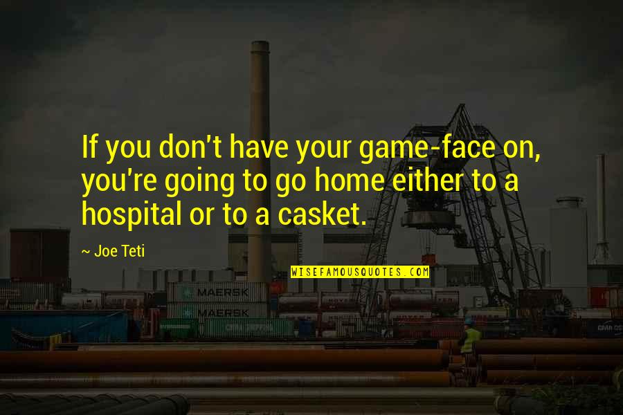 Caregiver Quotes By Joe Teti: If you don't have your game-face on, you're