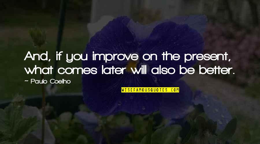 Caregiver Thanks Quotes By Paulo Coelho: And, if you improve on the present, what