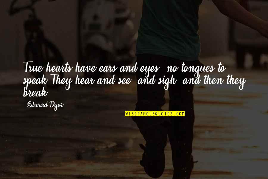 Carela Mars Quotes By Edward Dyer: True hearts have ears and eyes, no tongues Carela Mars Quotes By Edward Dyer: True hearts have ears and eyes, no tongues