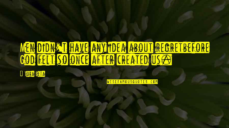Carelax Quotes By Toba Beta: Men didn't have any idea about regretbefore God