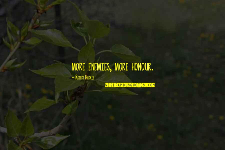 Carelesness Quotes By Robert Harris: more enemies, more honour.