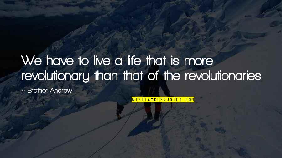 Careless Attitude Quotes By Brother Andrew: We have to live a life that is Careless Attitude Quotes By Brother Andrew: We have to live a life that is