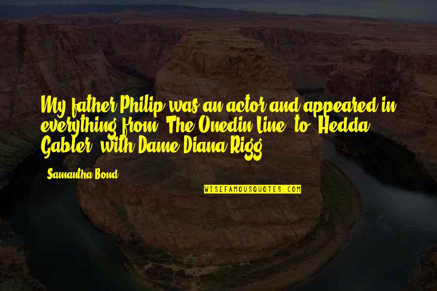 Careless Attitude Quotes By Samantha Bond: My father Philip was an actor and appeared Careless Attitude Quotes By Samantha Bond: My father Philip was an actor and appeared
