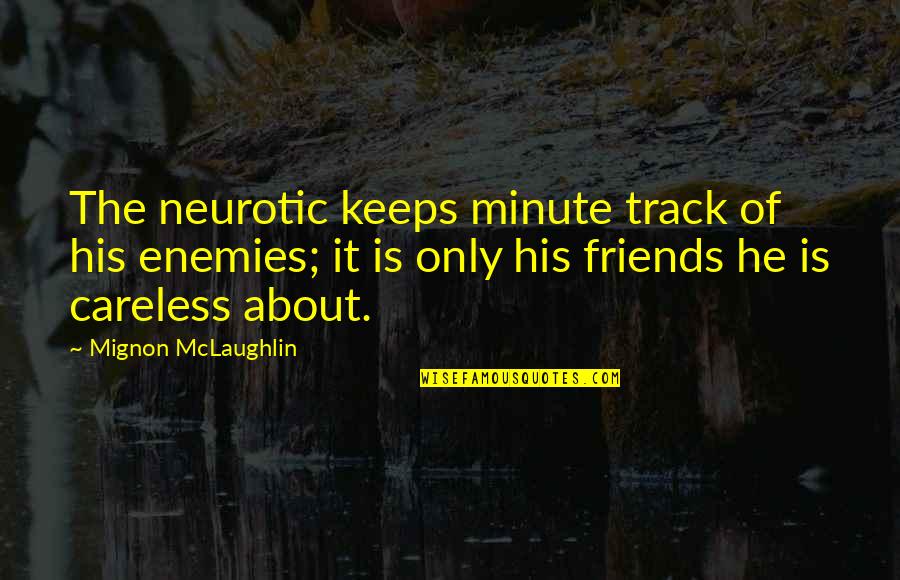 Careless Friends Quotes By Mignon McLaughlin: The neurotic keeps minute track of his enemies; Careless Friends Quotes By Mignon McLaughlin: The neurotic keeps minute track of his enemies;