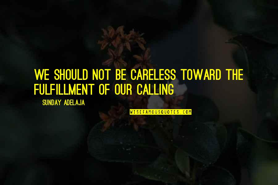 Careless Life Quotes By Sunday Adelaja: We should not be careless toward the fulfillment