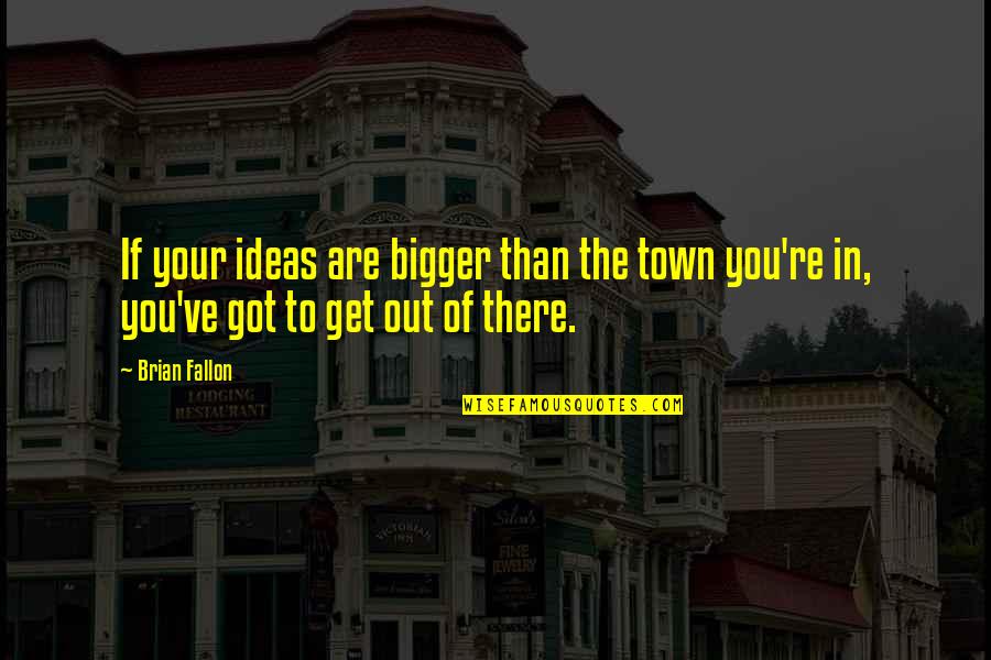 Careless Lover Quotes By Brian Fallon: If your ideas are bigger than the town