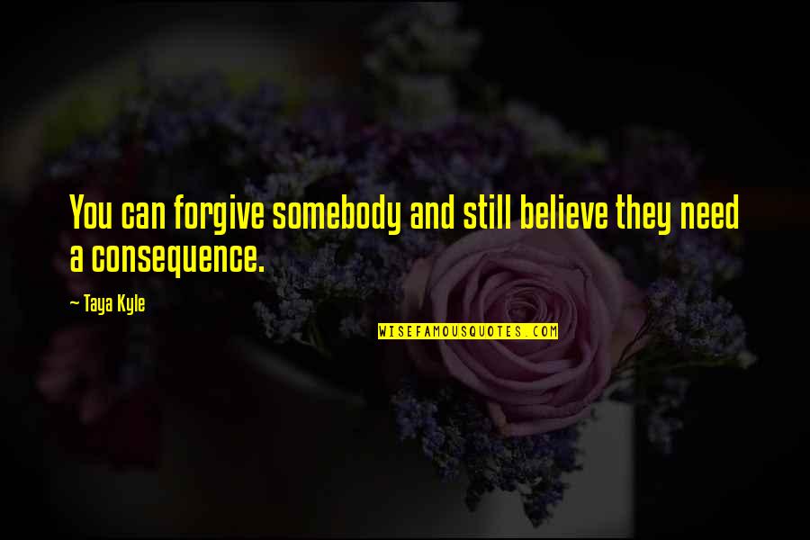 Careless Relationship Quotes By Taya Kyle: You can forgive somebody and still believe they