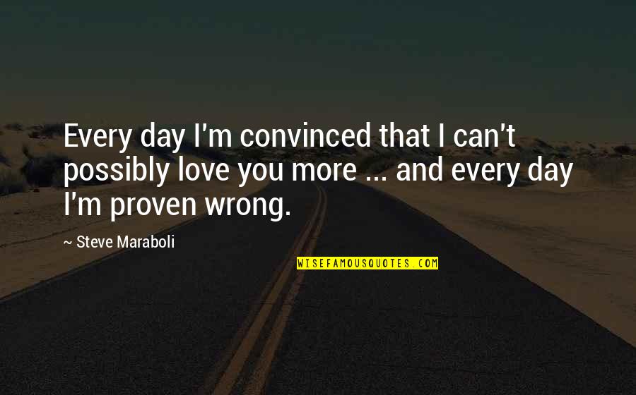 Careless Wife Quotes By Steve Maraboli: Every day I'm convinced that I can't possibly