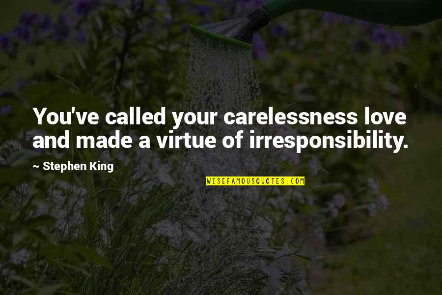 Carelessness In Love Quotes By Stephen King: You've called your carelessness love and made a