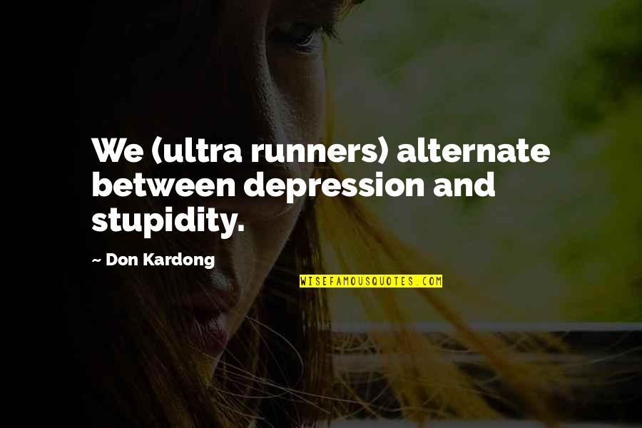 Carelessness Of People Quotes By Don Kardong: We (ultra runners) alternate between depression and stupidity.