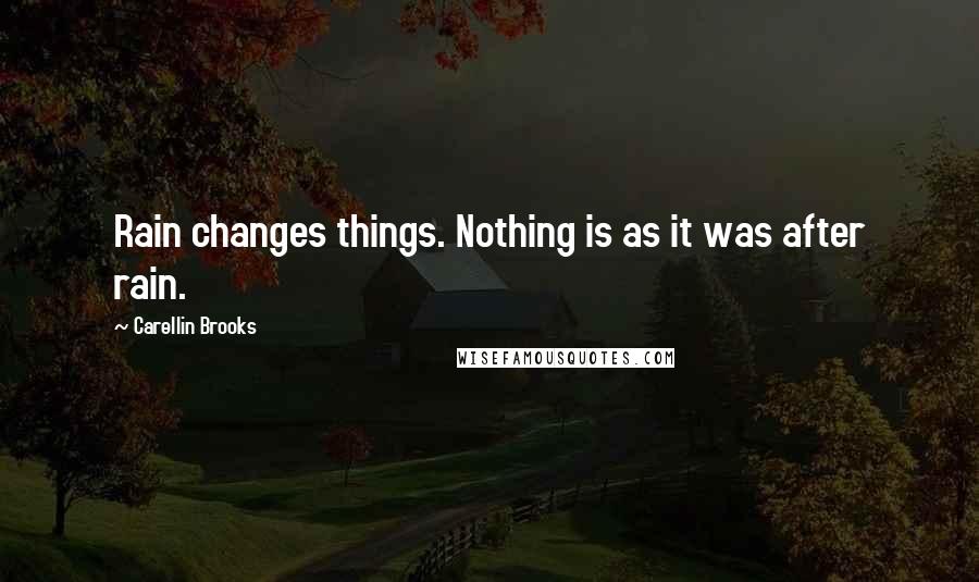Carellin Brooks quotes: Rain changes things. Nothing is as it was after rain.
