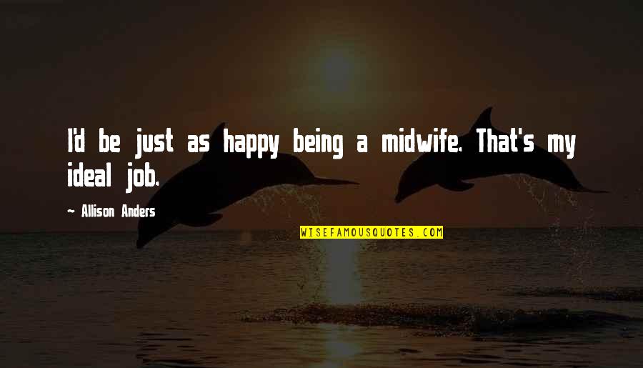 Carellis Craig Co Quotes By Allison Anders: I'd be just as happy being a midwife. Carellis Craig Co Quotes By Allison Anders: I'd be just as happy being a midwife.