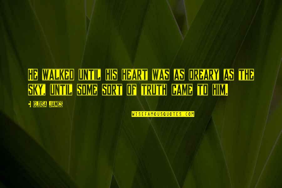 Carellis Craig Co Quotes By Eloisa James: He walked until his heart was as dreary Carellis Craig Co Quotes By Eloisa James: He walked until his heart was as dreary