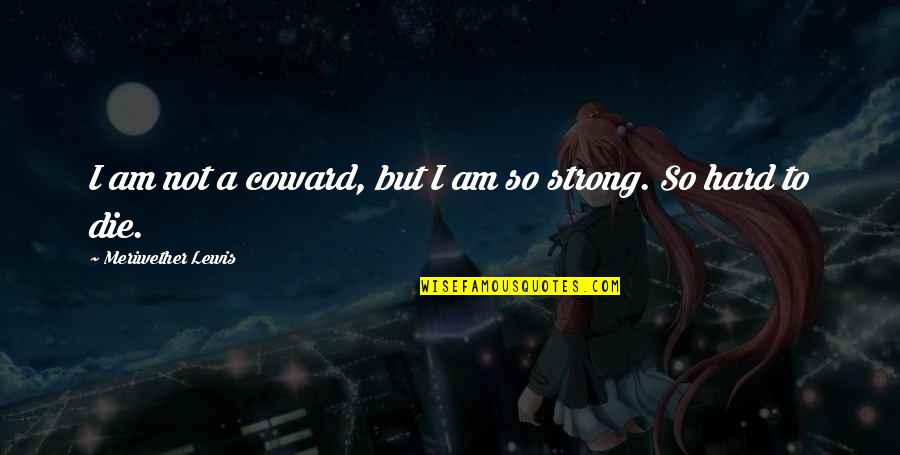Carelock Circle Quotes By Meriwether Lewis: I am not a coward, but I am Carelock Circle Quotes By Meriwether Lewis: I am not a coward, but I am