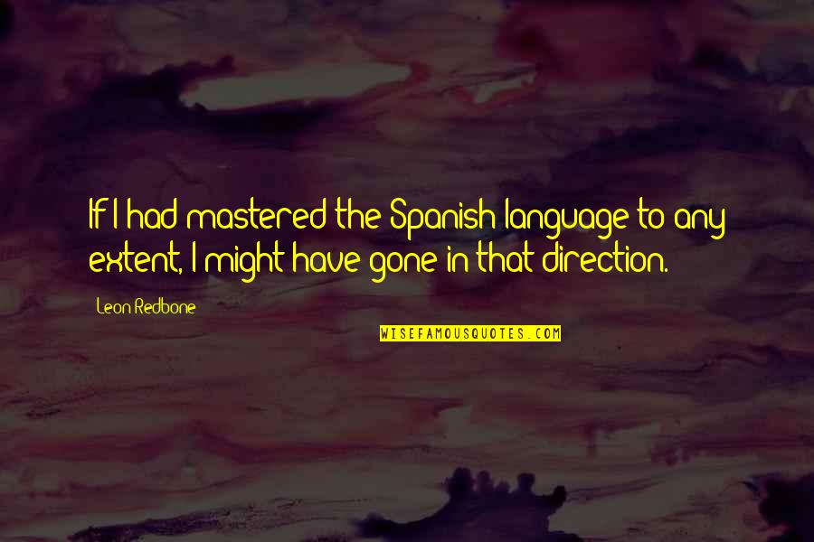 Careme Quotes By Leon Redbone: If I had mastered the Spanish language to