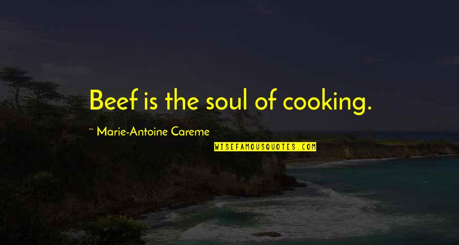 Careme Quotes By Marie-Antoine Careme: Beef is the soul of cooking.