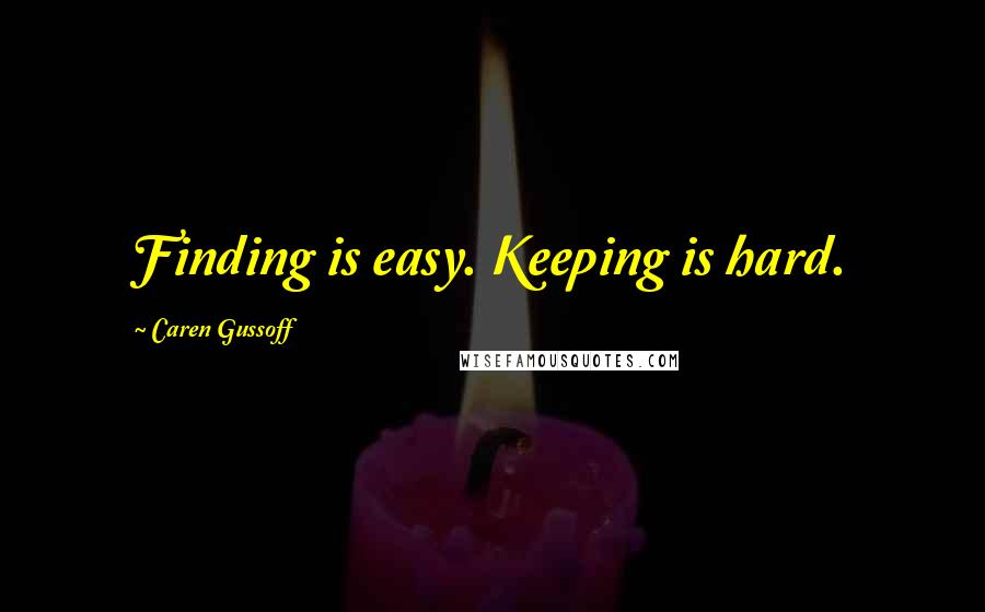 Caren Gussoff quotes: Finding is easy. Keeping is hard.