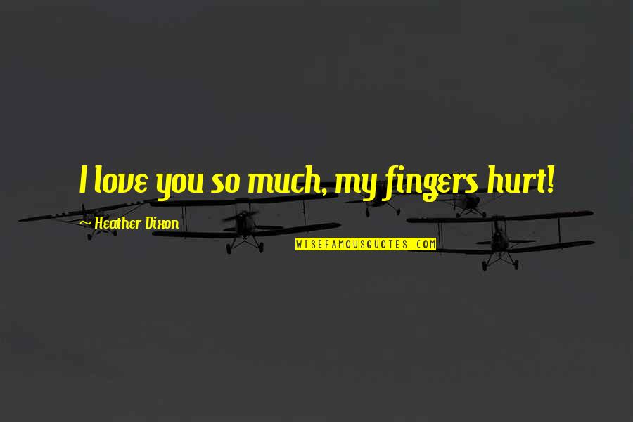 Carencias Sinonimos Quotes By Heather Dixon: I love you so much, my fingers hurt!
