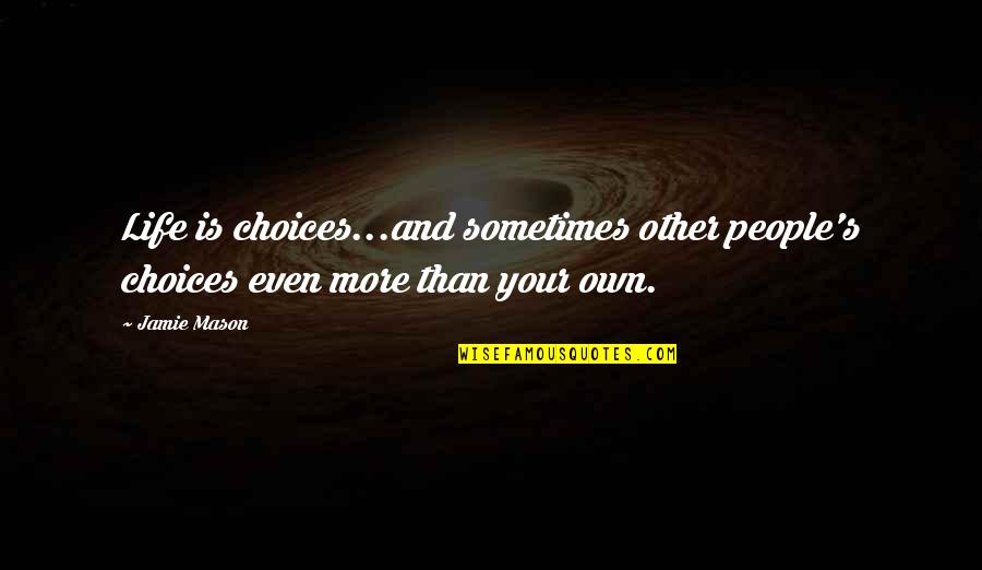 Carency Quotes By Jamie Mason: Life is choices...and sometimes other people's choices even