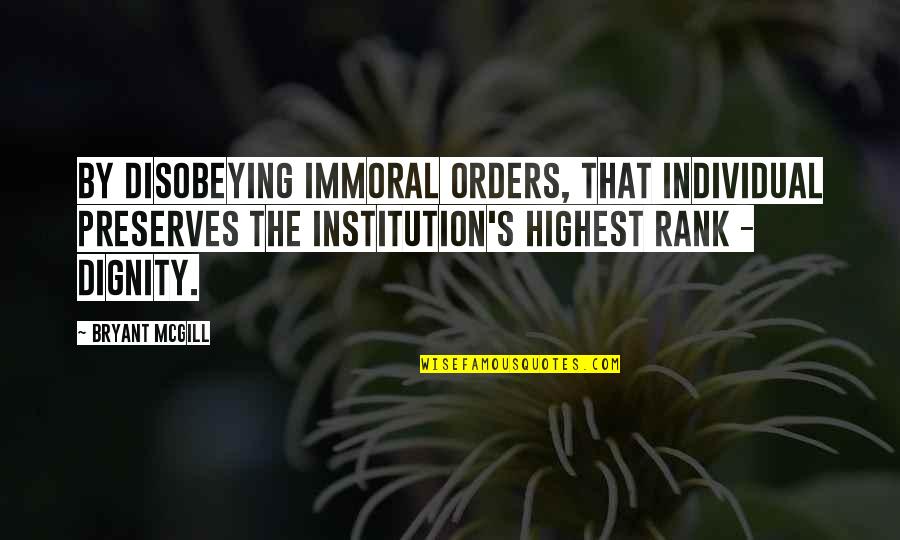 Careness Quotes By Bryant McGill: By disobeying immoral orders, that individual preserves the