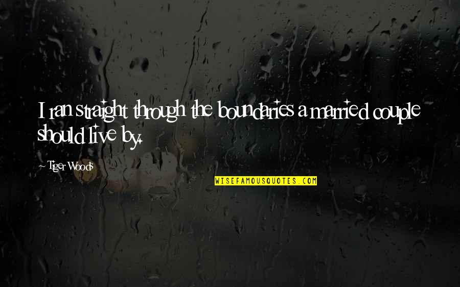 Carers Never Let Me Go Quotes By Tiger Woods: I ran straight through the boundaries a married