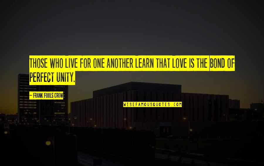 Cares About Someone Quotes By Frank Fools Crow: Those who live for one another learn that
