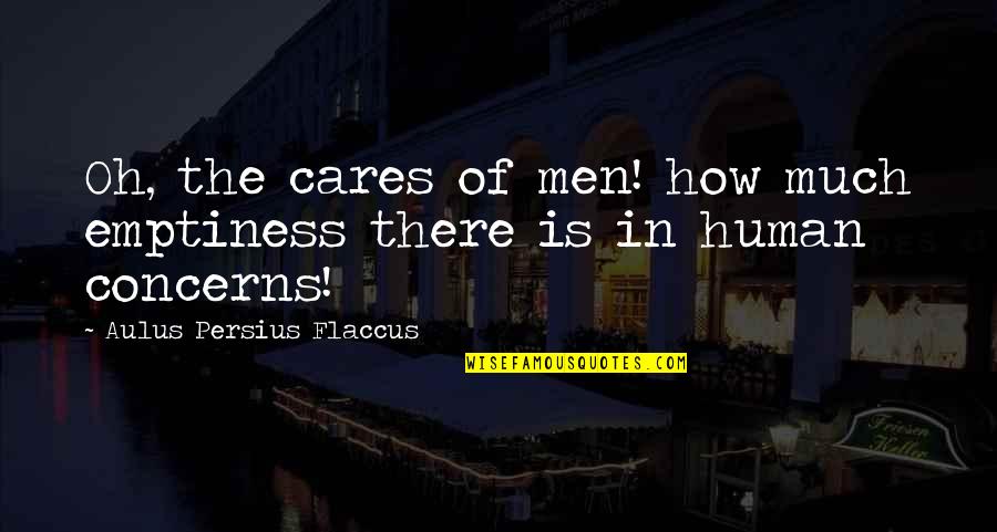 Cares Quotes By Aulus Persius Flaccus: Oh, the cares of men! how much emptiness