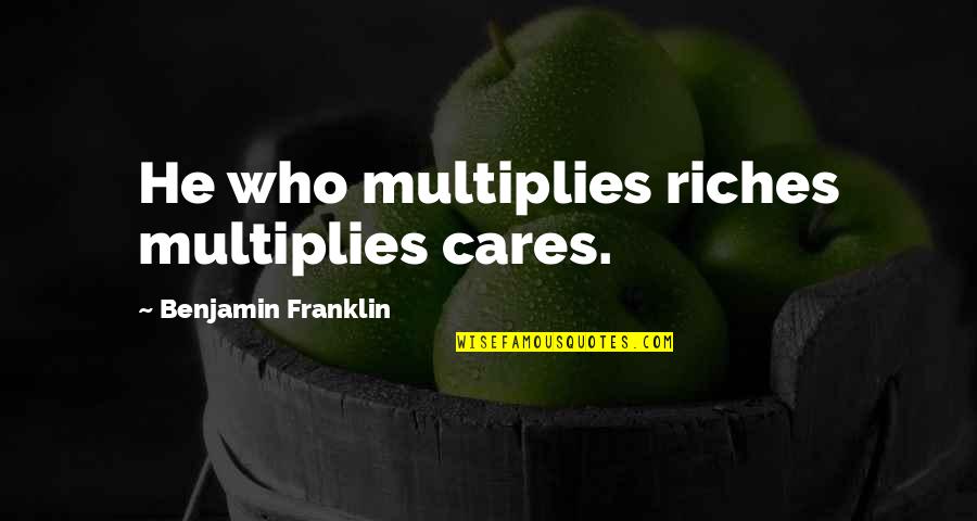 Cares Quotes By Benjamin Franklin: He who multiplies riches multiplies cares.