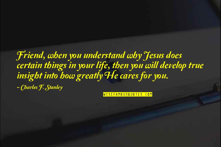 Cares Quotes By Charles F. Stanley: Friend, when you understand why Jesus does certain